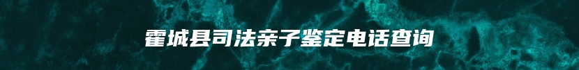 霍城县司法亲子鉴定电话查询