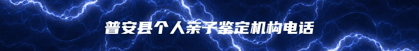 普安县个人亲子鉴定机构电话