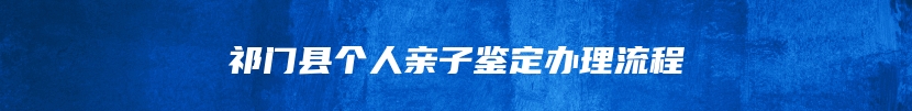 祁门县个人亲子鉴定办理流程