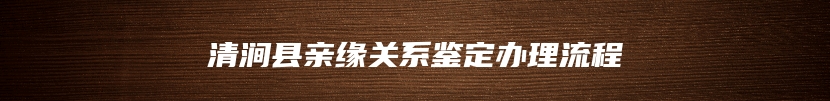 清涧县亲缘关系鉴定办理流程