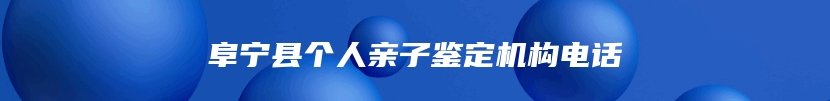 阜宁县个人亲子鉴定机构电话