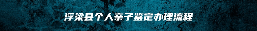 浮梁县个人亲子鉴定办理流程