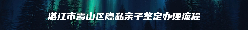 湛江市霞山区隐私亲子鉴定办理流程