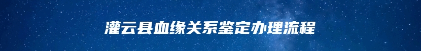 灌云县血缘关系鉴定办理流程