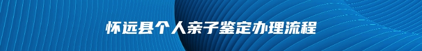 怀远县个人亲子鉴定办理流程