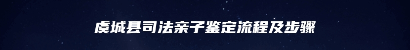 虞城县司法亲子鉴定流程及步骤