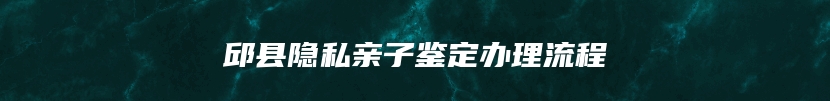 邱县隐私亲子鉴定办理流程