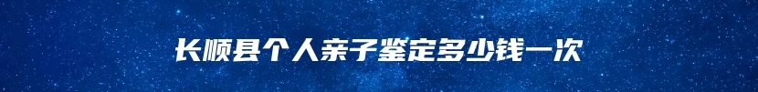 长顺县个人亲子鉴定多少钱一次