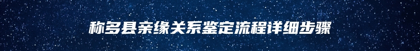 称多县亲缘关系鉴定流程详细步骤