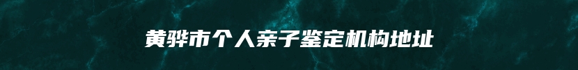 黄骅市个人亲子鉴定机构地址