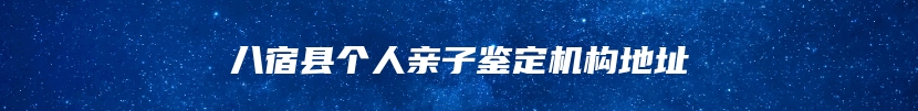 八宿县个人亲子鉴定机构地址