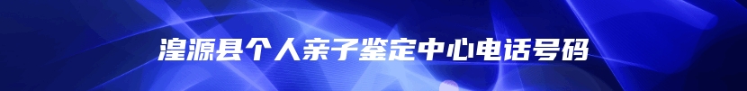 湟源县个人亲子鉴定中心电话号码