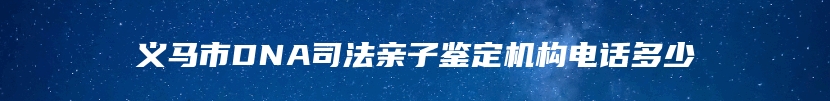 义马市DNA司法亲子鉴定机构电话多少