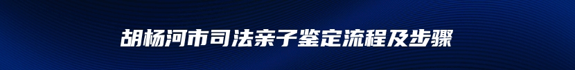 胡杨河市司法亲子鉴定流程及步骤