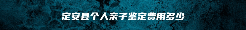 定安县个人亲子鉴定费用多少