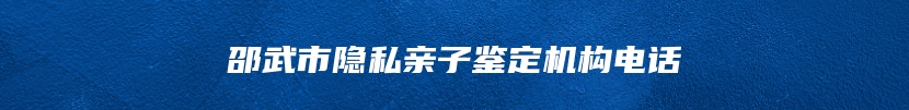 邵武市隐私亲子鉴定机构电话