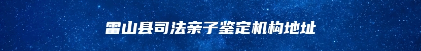 雷山县司法亲子鉴定机构地址