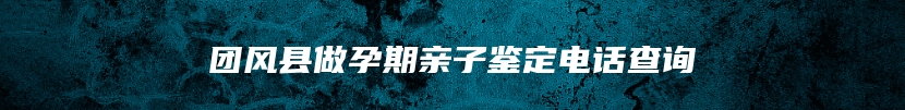 团风县做孕期亲子鉴定电话查询