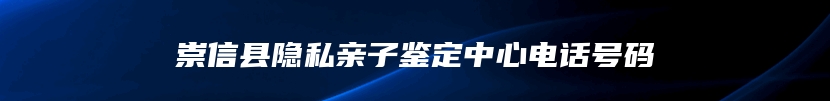 崇信县隐私亲子鉴定中心电话号码