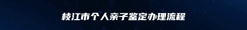 枝江市个人亲子鉴定办理流程