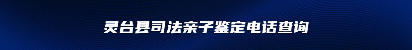 灵台县司法亲子鉴定电话查询