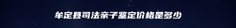 牟定县司法亲子鉴定价格是多少