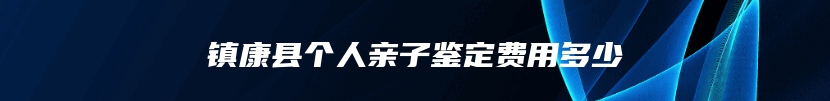 镇康县个人亲子鉴定费用多少