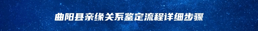 曲阳县亲缘关系鉴定流程详细步骤