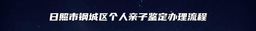 日照市钢城区个人亲子鉴定办理流程