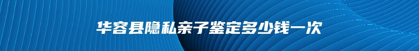 华容县隐私亲子鉴定多少钱一次