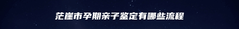 茫崖市孕期亲子鉴定有哪些流程