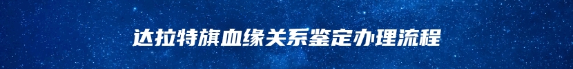 达拉特旗血缘关系鉴定办理流程