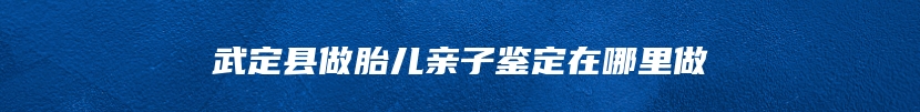 克拉玛依市白碱滩区做亲缘关系鉴定机构地址