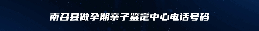 南召县做孕期亲子鉴定中心电话号码