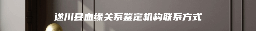 遂川县血缘关系鉴定机构联系方式