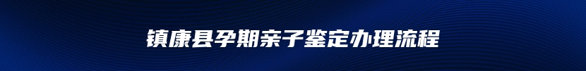 镇康县孕期亲子鉴定办理流程