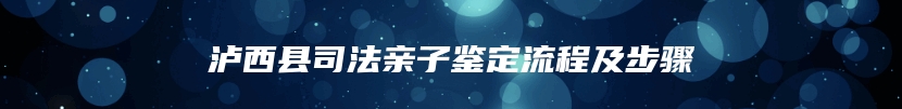 泸西县司法亲子鉴定流程及步骤