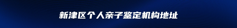 新津区个人亲子鉴定机构地址