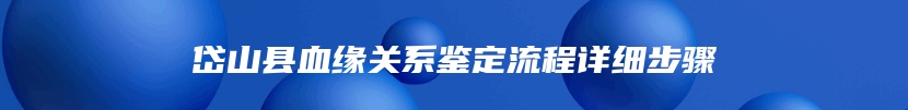 岱山县血缘关系鉴定流程详细步骤