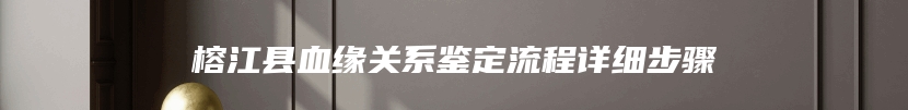 榕江县血缘关系鉴定流程详细步骤