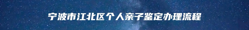 宁波市江北区个人亲子鉴定办理流程