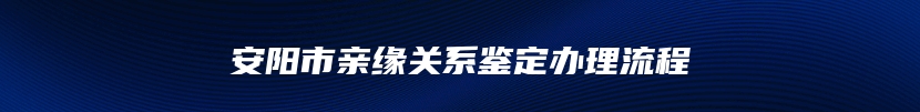 安阳市亲缘关系鉴定办理流程