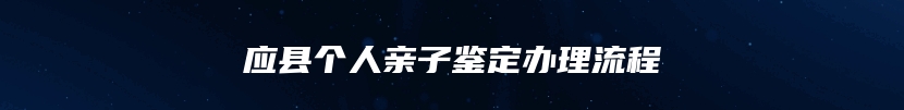 应县个人亲子鉴定办理流程