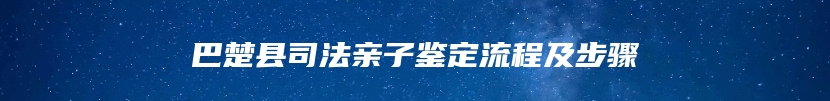 巴楚县司法亲子鉴定流程及步骤