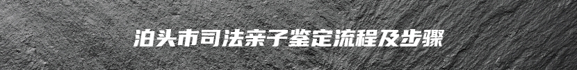泊头市司法亲子鉴定流程及步骤