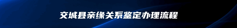 交城县亲缘关系鉴定办理流程