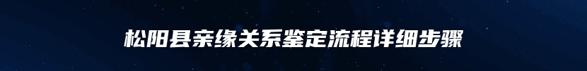 松阳县亲缘关系鉴定流程详细步骤