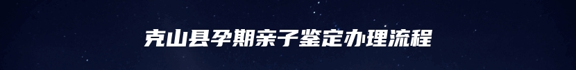 克山县孕期亲子鉴定办理流程