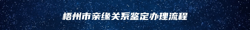 梧州市亲缘关系鉴定办理流程