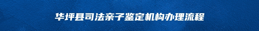 华坪县司法亲子鉴定机构办理流程